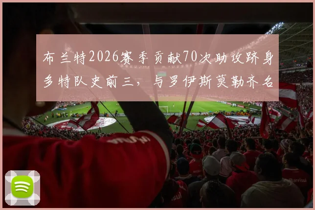 布兰特2026赛季贡献70次助攻跻身多特队史前三,与罗伊斯莫勒齐名,详解其传球视野与关键作用