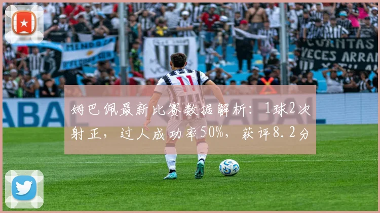 姆巴佩最新比赛数据解析:1球2次射正,过人成功率50%,获评8.2分高分的背后细节